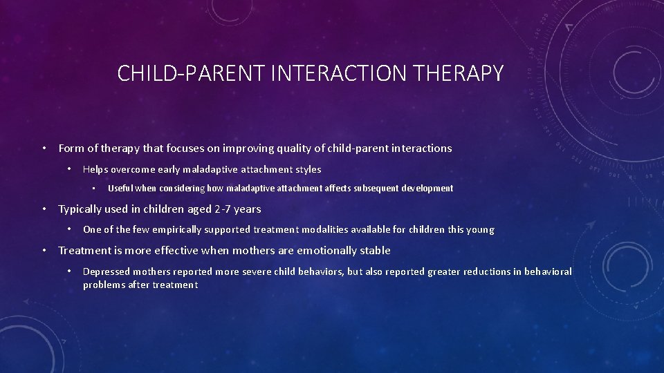 CHILD-PARENT INTERACTION THERAPY • Form of therapy that focuses on improving quality of child-parent