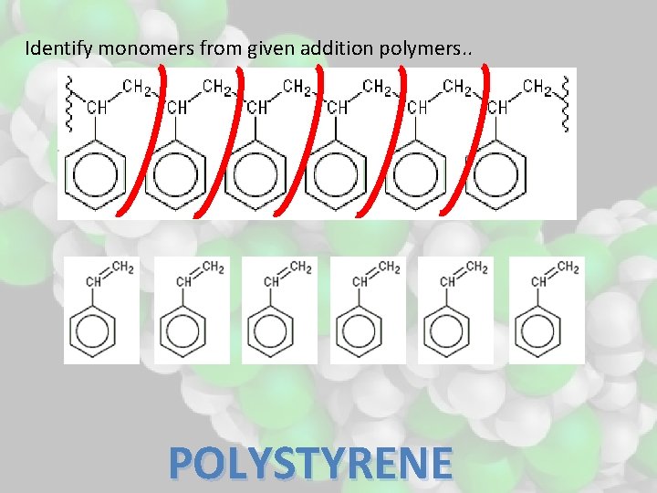 Identify monomers from given addition polymers. . POLYSTYRENE 