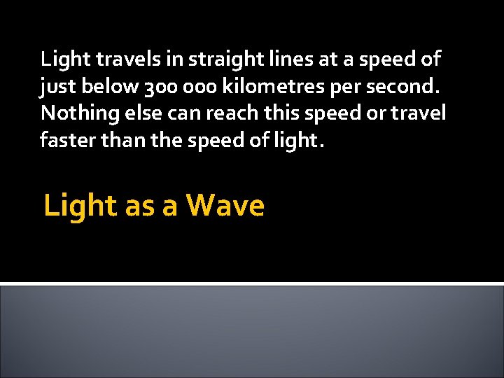 Light travels in straight lines at a speed of just below 300 000 kilometres
