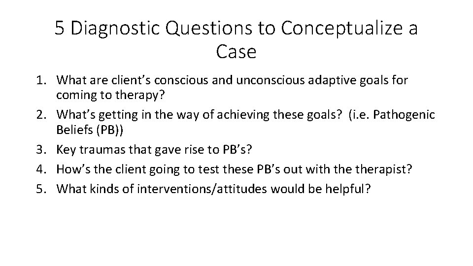 5 Diagnostic Questions to Conceptualize a Case 1. What are client’s conscious and unconscious