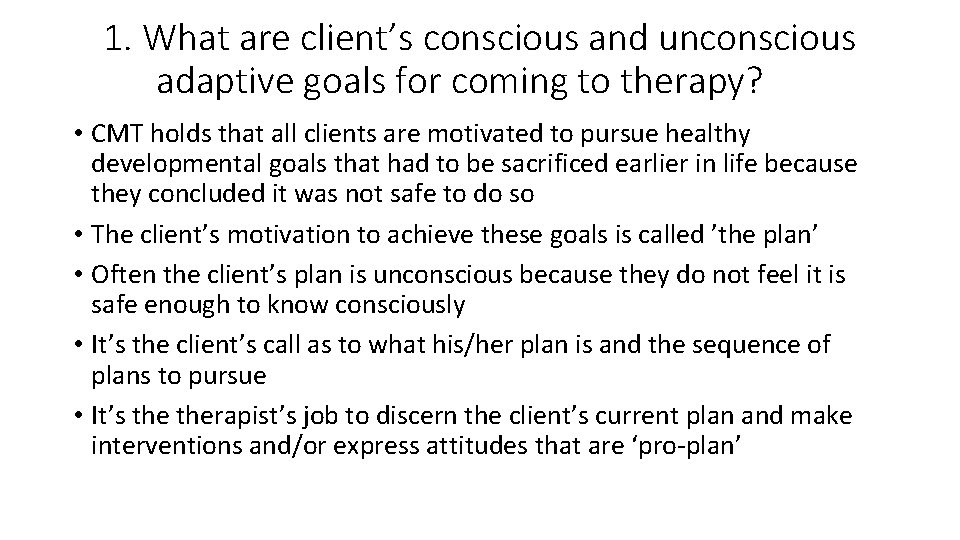 1. What are client’s conscious and unconscious adaptive goals for coming to therapy? •