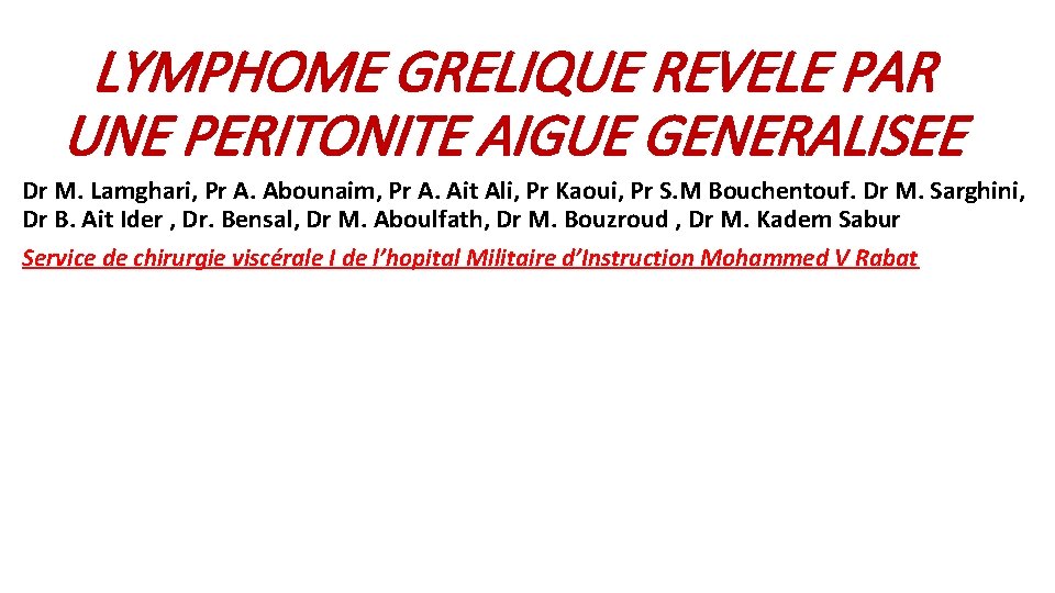 LYMPHOME GRELIQUE REVELE PAR UNE PERITONITE AIGUE GENERALISEE Dr M. Lamghari, Pr A. Abounaim,