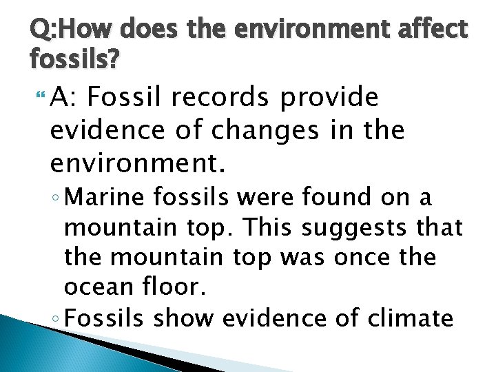 Q: How does the environment affect fossils? A: Fossil records provide evidence of changes