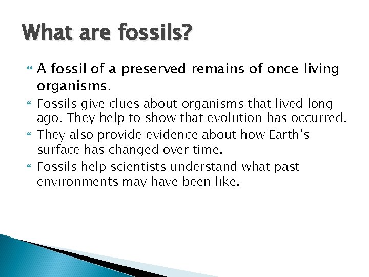 What are fossils? A fossil of a preserved remains of once living organisms. Fossils