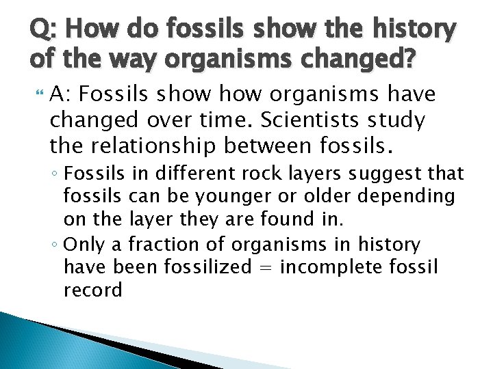 Q: How do fossils show the history of the way organisms changed? A: Fossils