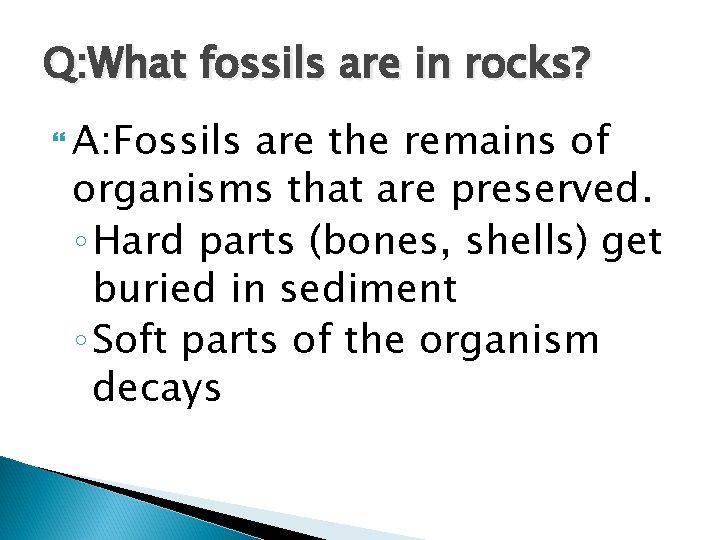 Q: What fossils are in rocks? A: Fossils are the remains of organisms that