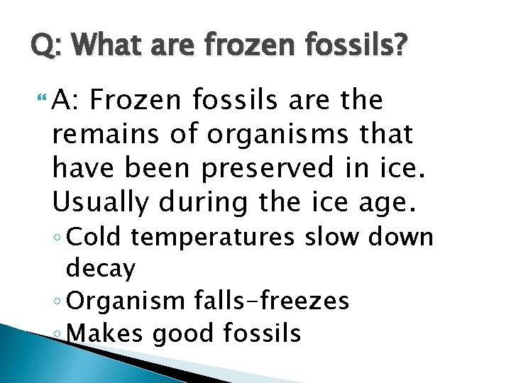 Q: What are frozen fossils? A: Frozen fossils are the remains of organisms that