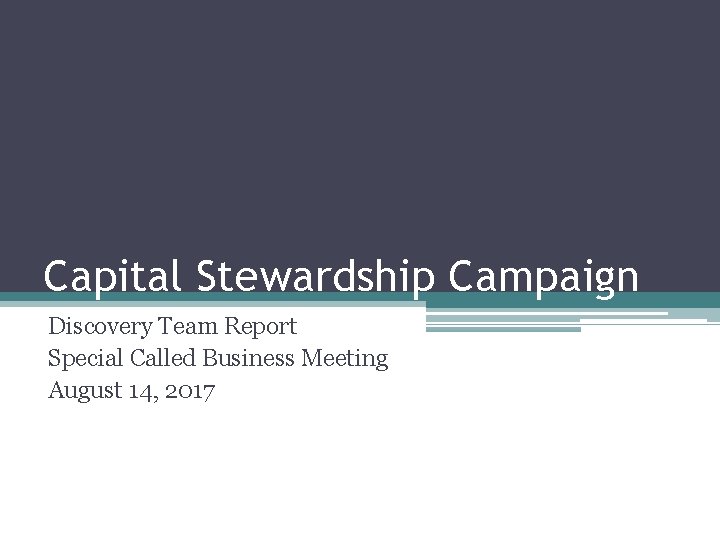 Capital Stewardship Campaign Discovery Team Report Special Called Business Meeting August 14, 2017 