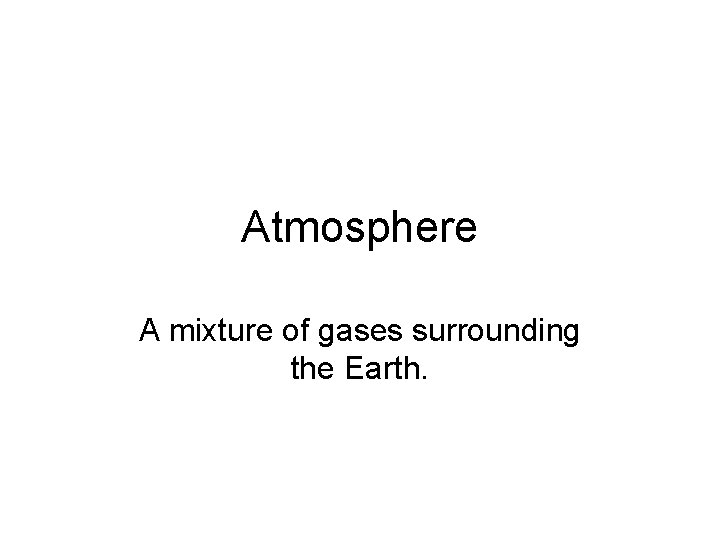 Atmosphere A mixture of gases surrounding the Earth. 