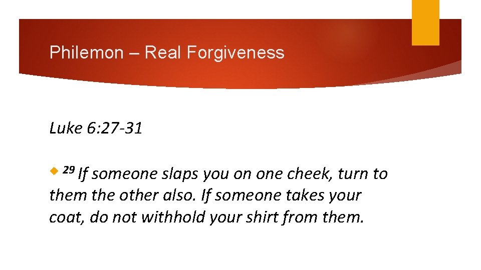 Philemon – Real Forgiveness Luke 6: 27 -31 someone slaps you on one cheek,