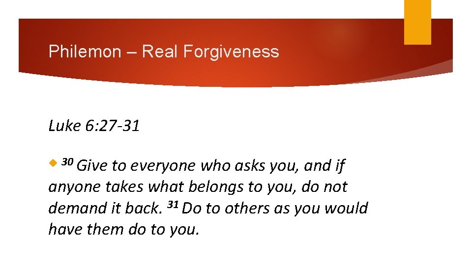 Philemon – Real Forgiveness Luke 6: 27 -31 to everyone who asks you, and