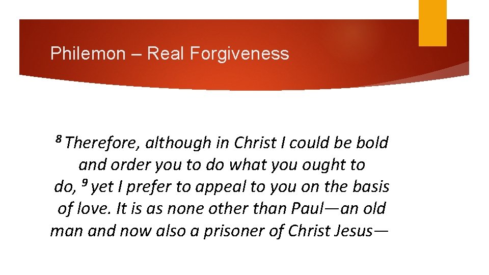 Philemon – Real Forgiveness 8 Therefore, although in Christ I could be bold and