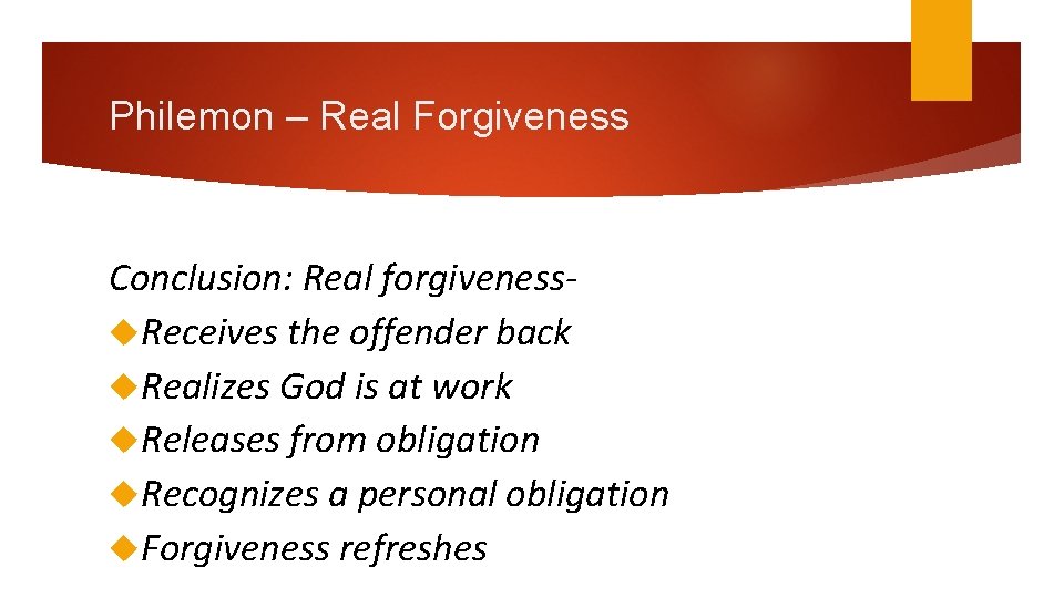 Philemon – Real Forgiveness Conclusion: Real forgiveness Receives the offender back Realizes God is