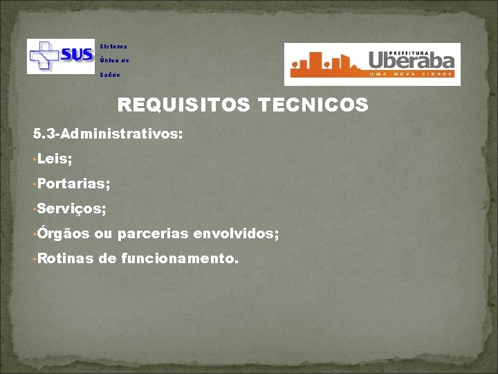 Sistema Único de Saúde REQUISITOS TECNICOS 5. 3 -Administrativos: • Leis; • Portarias; •