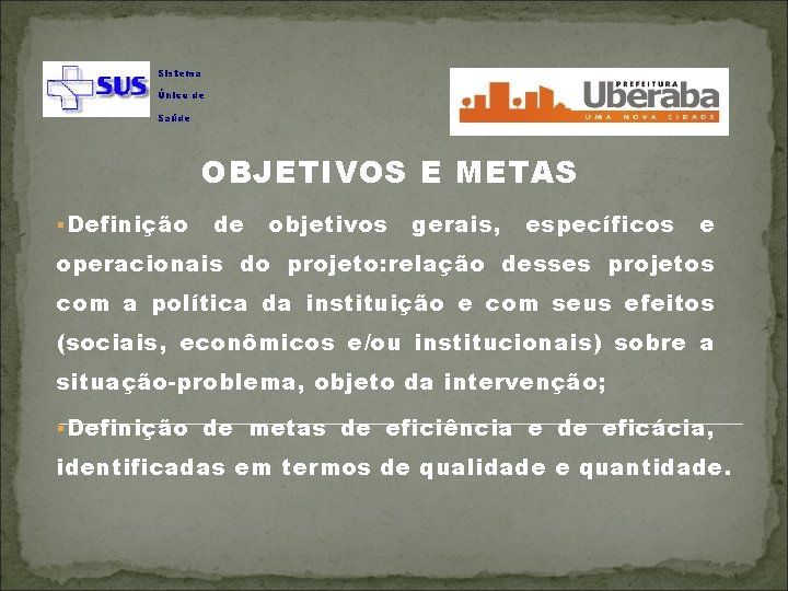 Sistema Único de Saúde OBJETIVOS E METAS § Definição de objetivos gerais, específicos e