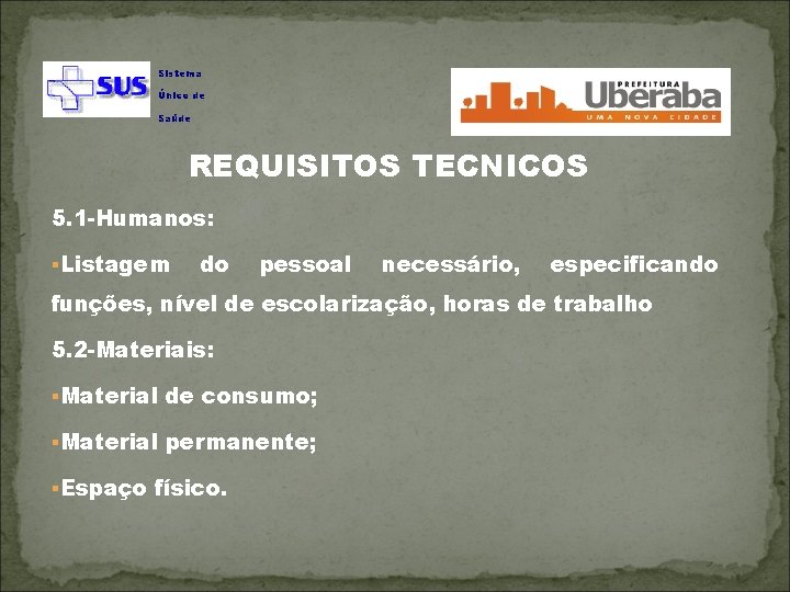 Sistema Único de Saúde REQUISITOS TECNICOS 5. 1 -Humanos: §Listagem do pessoal necessário, especificando