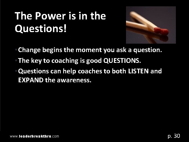The Power is in the Questions! • Change begins the moment you ask a