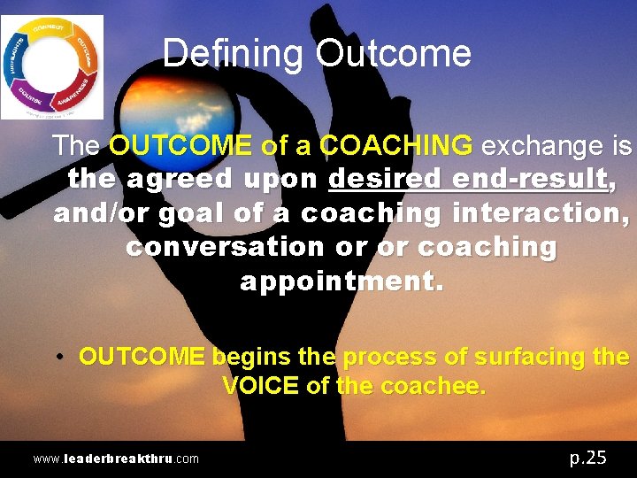 Defining Outcome The OUTCOME of a COACHING exchange is the agreed upon desired end-result,