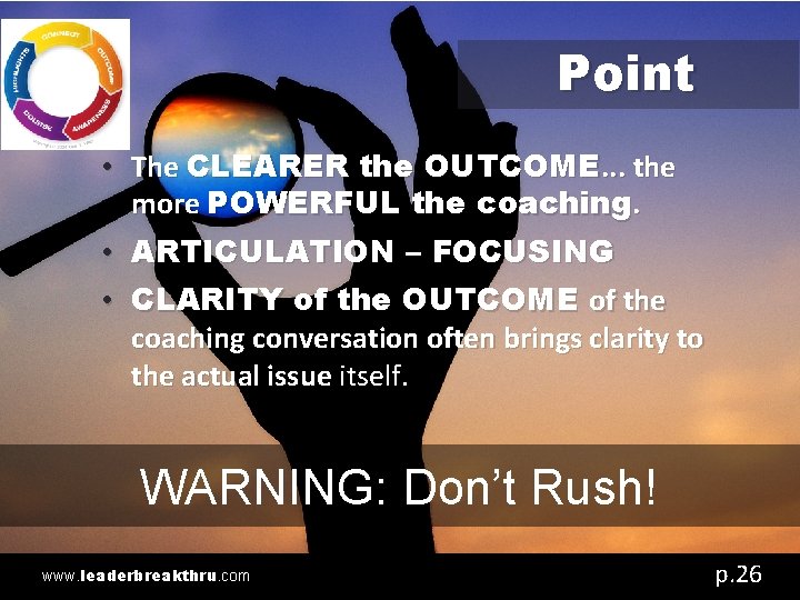 Point • The CLEARER the OUTCOME. . . the more POWERFUL the coaching. •