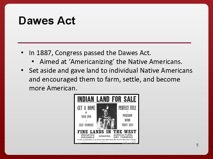 Dawes Act • In 1887, Congress passed the Dawes Act. • Aimed at ‘Americanizing’