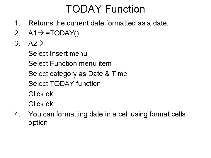 TODAY Function 1. 2. 3. 4. Returns the current date formatted as a date.