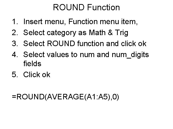 ROUND Function 1. 2. 3. 4. Insert menu, Function menu item, Select category as