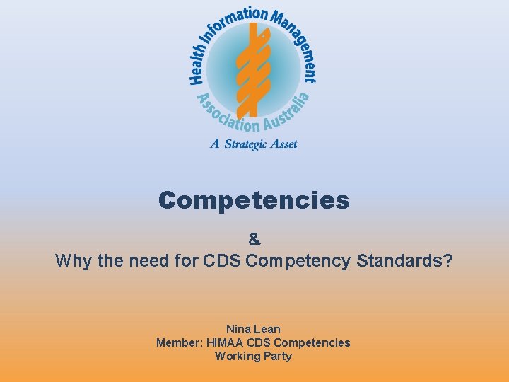 Competencies & Why the need for CDS Competency Standards? Nina Lean Member: HIMAA CDS Competencies & Why the need for CDS Competency Standards? Nina Lean Member: HIMAA CDS