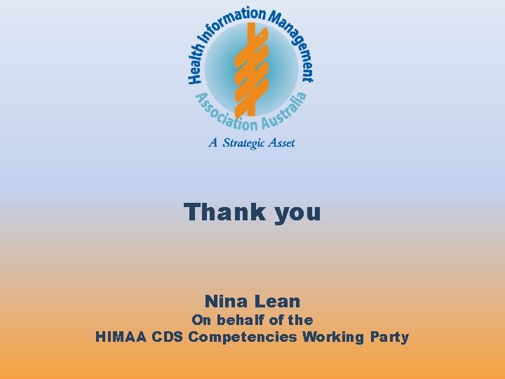 Thank you Nina Lean On behalf of the HIMAA CDS Competencies Working Party Thank you Nina Lean On behalf of the HIMAA CDS Competencies Working Party