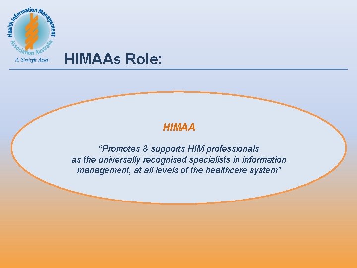 HIMAAs Role: HIMAA “Promotes & supports HIM professionals as the universally recognised specialists in HIMAAs Role: HIMAA “Promotes & supports HIM professionals as the universally recognised specialists in