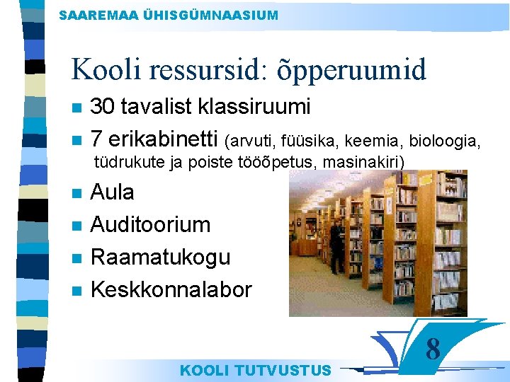 SAAREMAA ÜHISGÜMNAASIUM Kooli ressursid: õpperuumid n n 30 tavalist klassiruumi 7 erikabinetti (arvuti, füüsika,