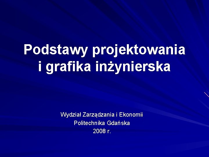 Podstawy projektowania i grafika inżynierska Wydział Zarządzania i Ekonomii Politechnika Gdańska 2008 r. 