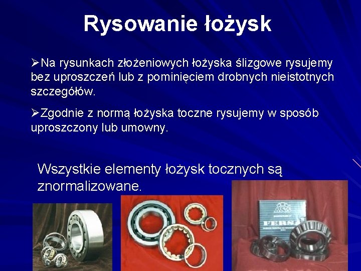 Rysowanie łożysk ØNa rysunkach złożeniowych łożyska ślizgowe rysujemy bez uproszczeń lub z pominięciem drobnych