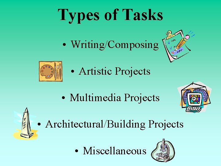 Types of Tasks • Writing/Composing • Artistic Projects • Multimedia Projects • Architectural/Building Projects