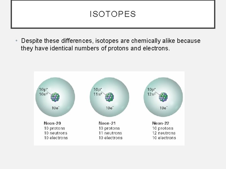 ISOTOPES • Despite these differences, isotopes are chemically alike because they have identical numbers