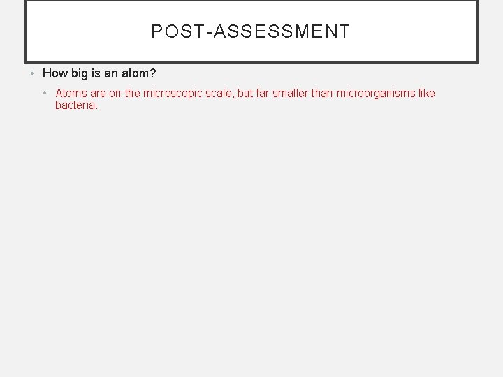 POST-ASSESSMENT • How big is an atom? • Atoms are on the microscopic scale,