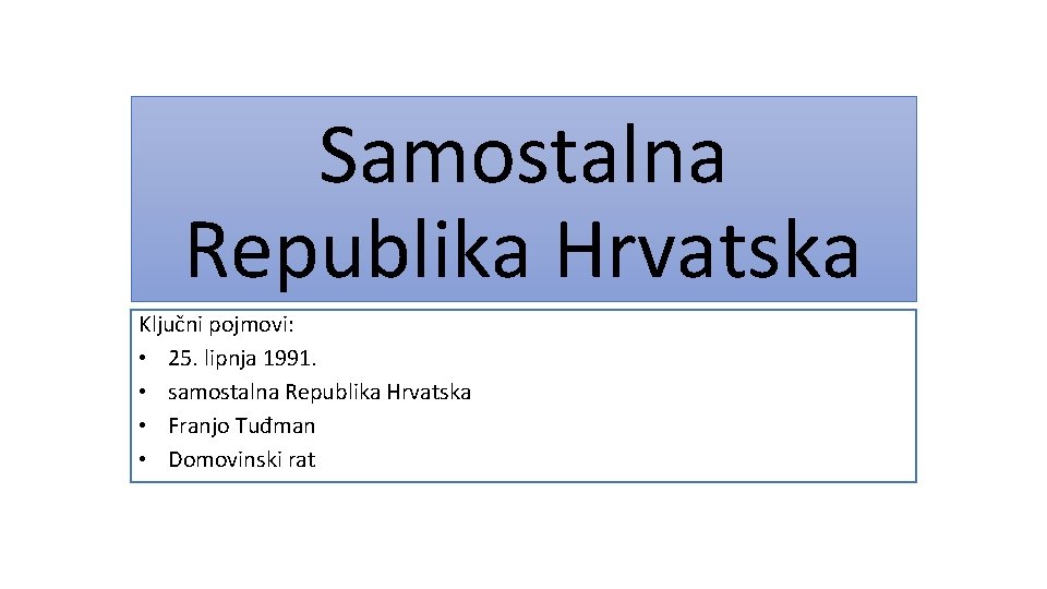 Samostalna Republika Hrvatska Ključni pojmovi: • 25. lipnja 1991. • samostalna Republika Hrvatska •