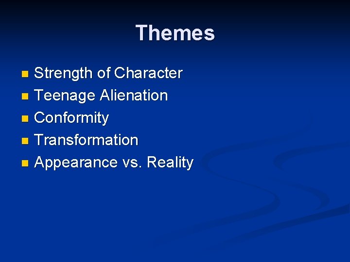 Themes Strength of Character n Teenage Alienation n Conformity n Transformation n Appearance vs.