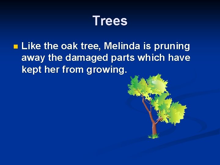 Trees n Like the oak tree, Melinda is pruning away the damaged parts which