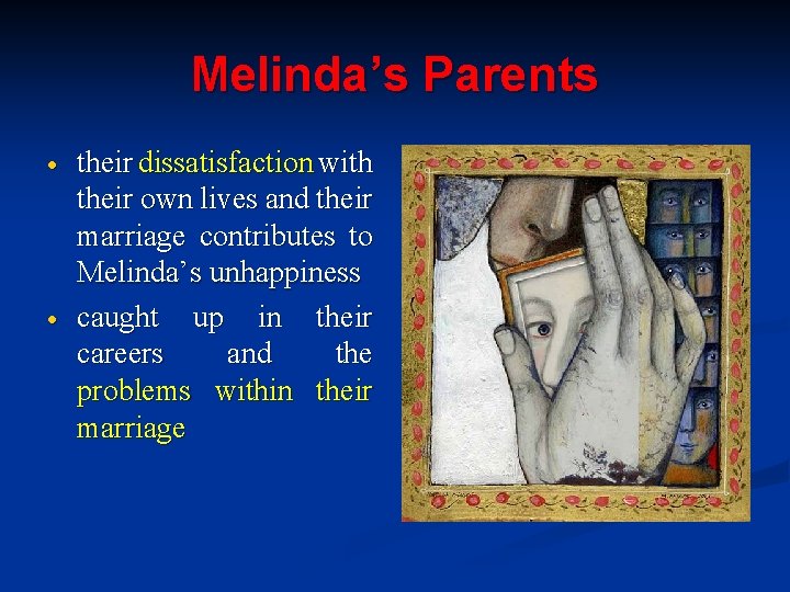 Melinda’s Parents their dissatisfaction with their own lives and their marriage contributes to Melinda’s