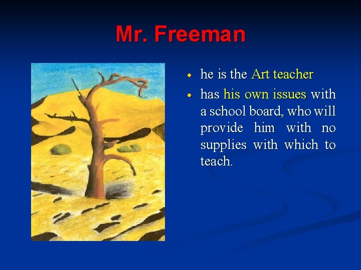 Mr. Freeman he is the Art teacher has his own issues with a school