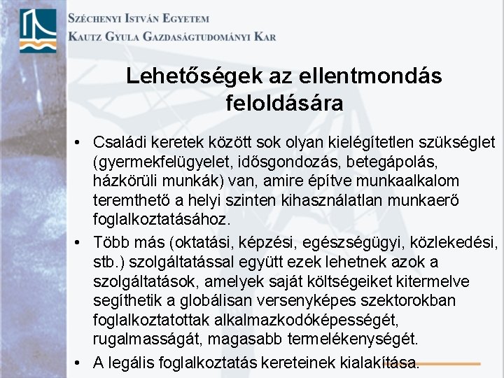 Lehetőségek az ellentmondás feloldására • Családi keretek között sok olyan kielégítetlen szükséglet (gyermekfelügyelet, idősgondozás,