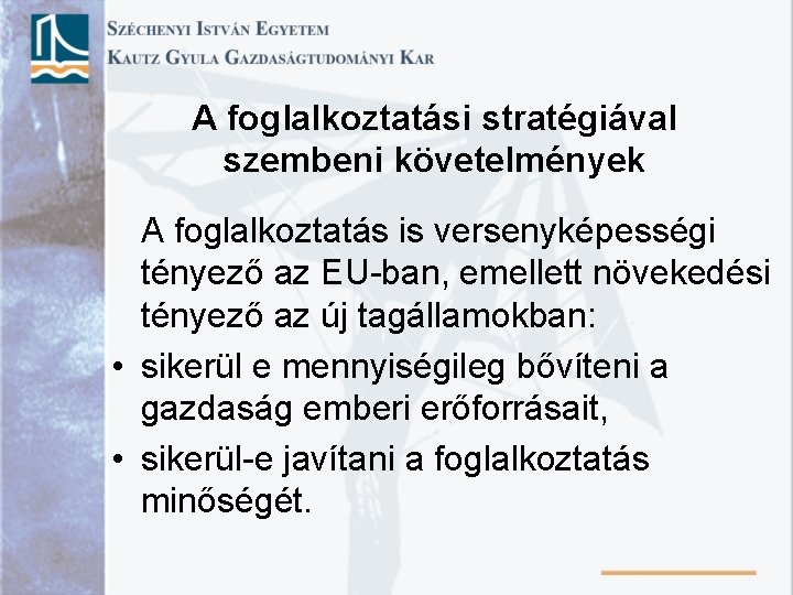 A foglalkoztatási stratégiával szembeni követelmények A foglalkoztatás is versenyképességi tényező az EU-ban, emellett növekedési