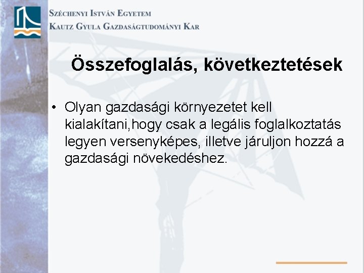 Összefoglalás, következtetések • Olyan gazdasági környezetet kell kialakítani, hogy csak a legális foglalkoztatás legyen