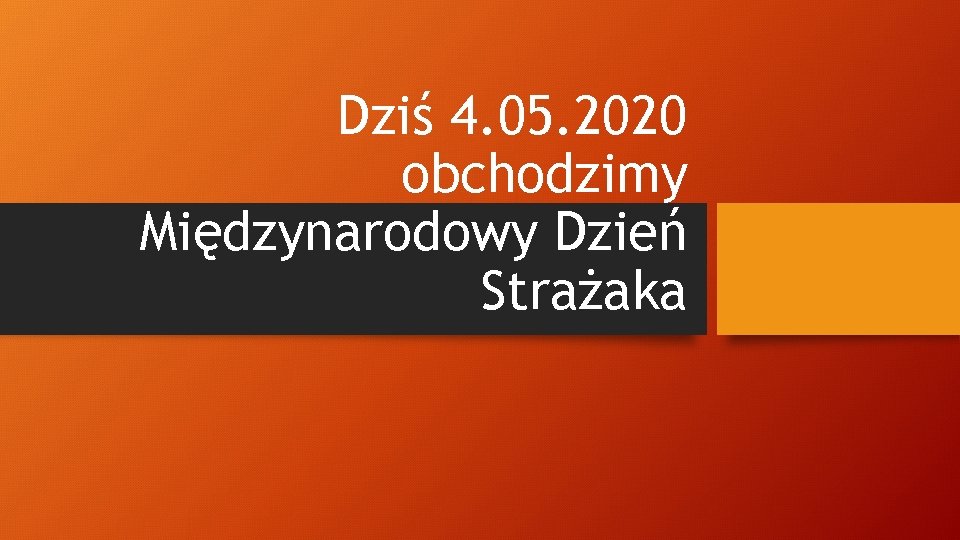 Dziś 4. 05. 2020 obchodzimy Międzynarodowy Dzień Strażaka 