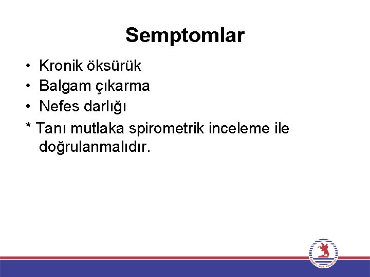 Semptomlar • Kronik öksürük • Balgam çıkarma • Nefes darlığı * Tanı mutlaka spirometrik