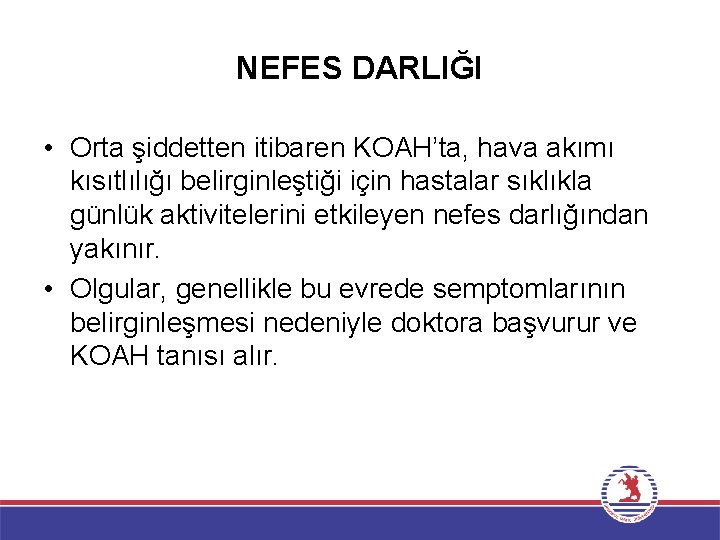 NEFES DARLIĞI • Orta şiddetten itibaren KOAH’ta, hava akımı kısıtlılığı belirginleştiği için hastalar sıklıkla