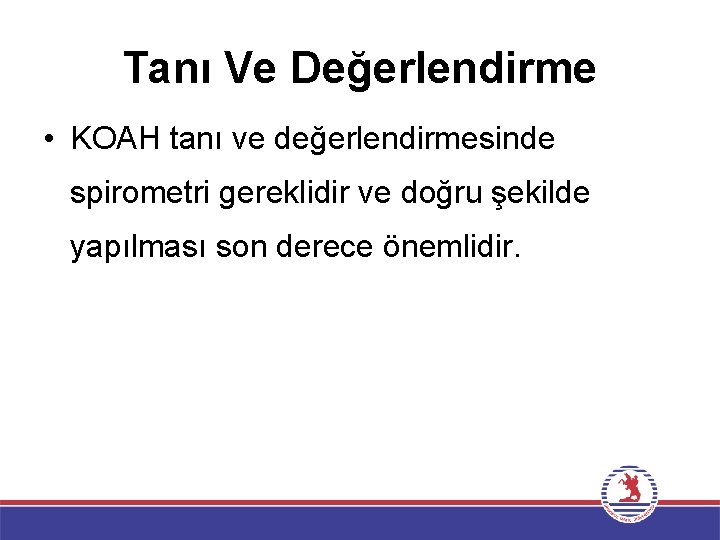 Tanı Ve Değerlendirme • KOAH tanı ve değerlendirmesinde spirometri gereklidir ve doğru şekilde yapılması