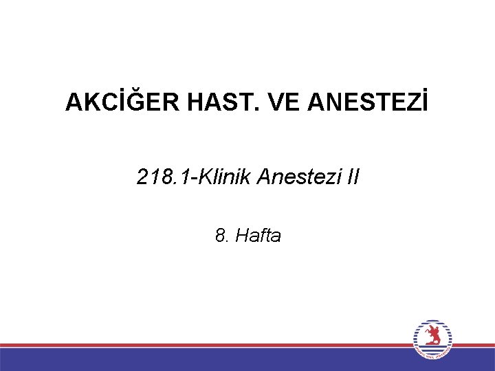 AKCİĞER HAST. VE ANESTEZİ 218. 1 -Klinik Anestezi II 8. Hafta 