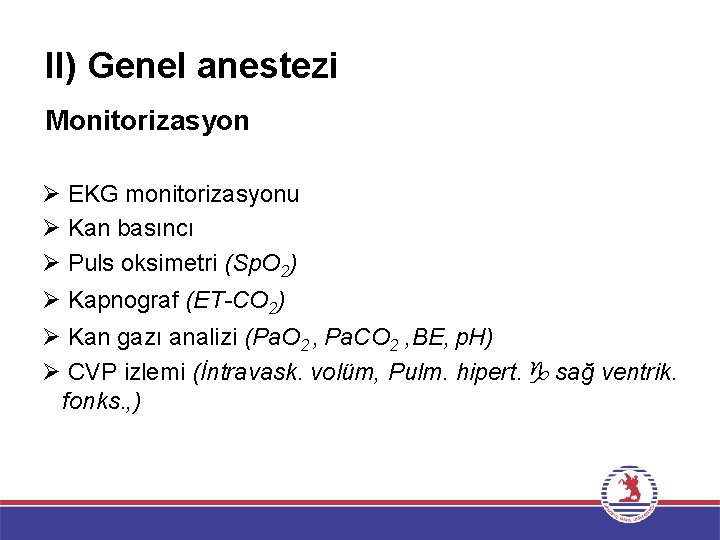 II) Genel anestezi Monitorizasyon EKG monitorizasyonu Kan basıncı Puls oksimetri (Sp. O 2) Kapnograf