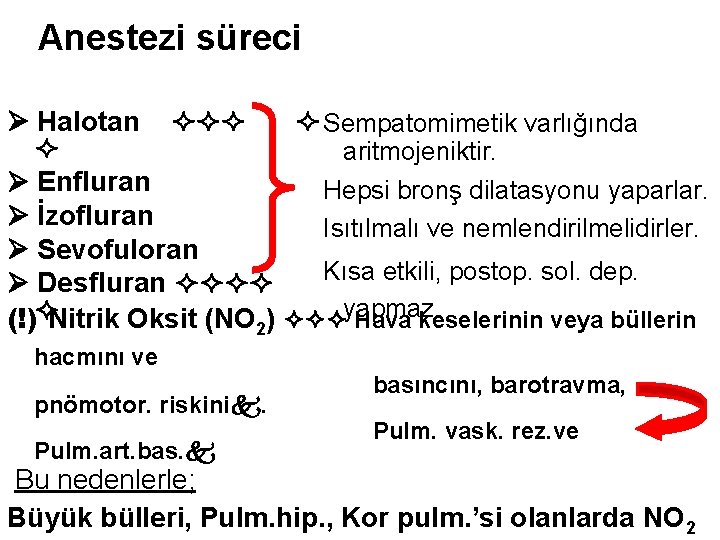 Anestezi süreci Halotan Sempatomimetik varlığında aritmojeniktir. Enfluran Hepsi bronş dilatasyonu yaparlar. İzofluran Isıtılmalı ve